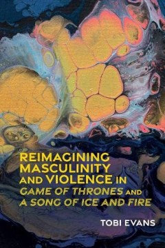 Reimagining Masculinity and Violence in Game of Thrones and a Song of Ice and Fire - MPHOnline.com