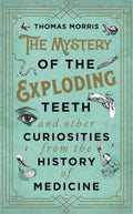 Mystery of the Exploding Teeth and Other Curiosities from the History of Medicine - MPHOnline.com