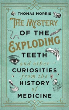 Mystery of the Exploding Teeth and Other Curiosities from the History of Medicine - MPHOnline.com