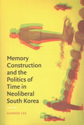 Memory Construction and the Politics of Time in Neoliberal South Korea - MPHOnline.com