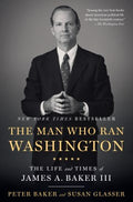 The Man Who Ran Washington : The Life and Times of James A. Baker III - MPHOnline.com