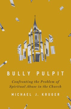 Bully Pulpit : Confronting the Problem of Spiritual Abuse in the Church - MPHOnline.com