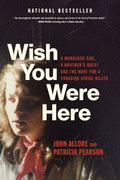 Wish You Were Here : A Murdered Girl, a Brother's Quest and the Hunt for a Canadian Serial Killer - MPHOnline.com