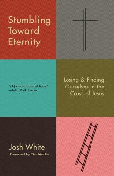 Stumbling Toward Eternity: Losing & Finding Ourselves in the Cross of Jesus - MPHOnline.com