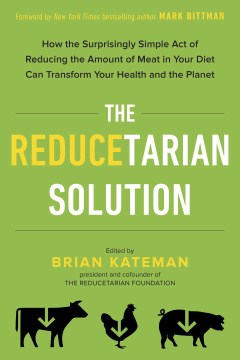 The Reducetarian Solution - How the Surprisingly Simple Act of Reducing the Amount of Meat in Your Diet Can Transform Your Health and the Planet - MPHOnline.com