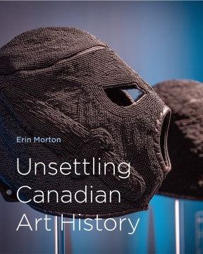 Unsettling Canadian Art History - MPHOnline.com