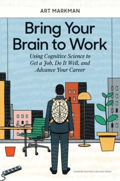 Bring Your Brain to Work : Using Cognitive Science to Get a Job, Do it Well, and Advance Your Career - MPHOnline.com