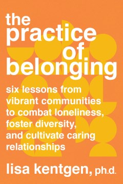 The Practice of Belonging - Six Lessons from Vibrant Communities to Combat Loneliness, Foster Diversity, and Cultivate Caring Relationships - MPHOnline.com