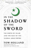 In the Shadow of the Sword - The Birth of Islam and the Rise of the Global Arab Empire  (Reprint) - MPHOnline.com