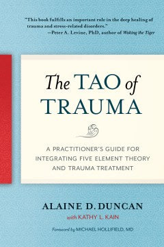 The Tao of Trauma - A Practitioner's Guide for Integrating Five Element Theory and Trauma Treatment - MPHOnline.com