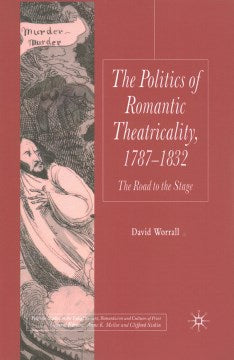 The Politics of Romantic Theatricality 1787-1832 - MPHOnline.com