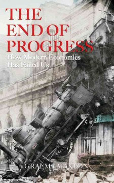 THE END OF PROGRESS: HOW MODERN ECONOMICS HAS FAILED US - MPHOnline.com