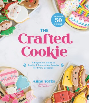 The Crafted Cookie: A Beginner's Guide to Baking & Decorating Amazing Cookies for Every Occasion - MPHOnline.com