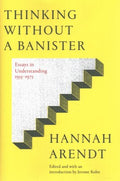 Thinking Without a Banister - Essays in Understanding, 1953-1975 - MPHOnline.com