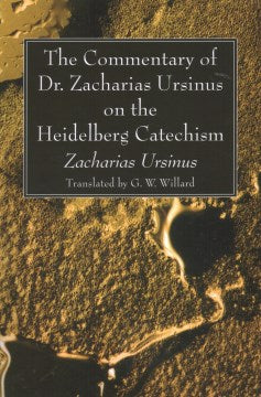 The Commentary of Dr. Zacharias Ursinus on the Heidelberg Catechism - MPHOnline.com