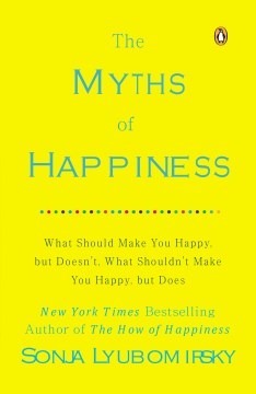 The Myths of Happiness - What Should Make You Happy, but Doesn't, What Shouldn't Make You Happy, but Does - MPHOnline.com