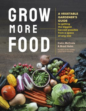 Grow More Food: A Vegetable Gardener's Guide to Getting the Biggest Harvest Possible from a Space of Any Size - MPHOnline.com