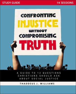 Confronting Injustice without Compromising Truth Study Guide - MPHOnline.com