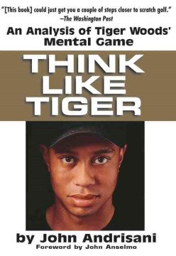 Think Like Tiger - An Analysis of Tiger Wood's Mental Game  (Reprint) - MPHOnline.com