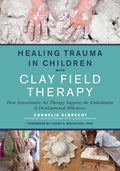 Healing Trauma in Children With Clay Field Therapy - How Sensorimotor Art Therapy Supports the Embodiment of Developmental Milestones - MPHOnline.com