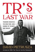 TR's Last War: Theodore Roosevelt, the Great War, and a Journey of Triumph and Tragedy - MPHOnline.com