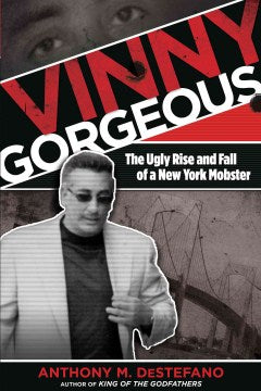 Vinny Gorgeous : The Ugly Rise And Fall Of A New York Mobster - MPHOnline.com