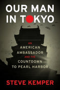 Our Man In Tokyo : An American Ambassador and the Countdown to Pearl Harbor - MPHOnline.com