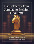 Chess Theory from Stamma to Steinitz, 1735-1894 - MPHOnline.com