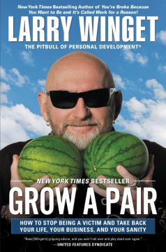 Grow a Pair - How to Stop Being a Victim and Take Back Your Life, Your Business, and Your Sanity  (Reprint) - MPHOnline.com