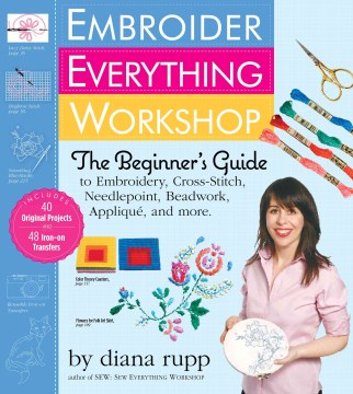 Embroider Everything Workshop - The Beginner's Guide to Embroidery, Cross-Stitch, Needlepoint, Beadwork, Applique, and More  (SPI) - MPHOnline.com