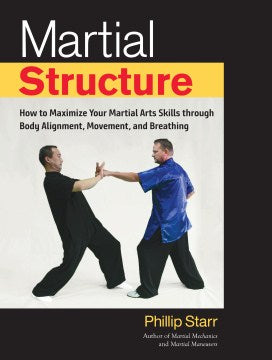 Martial Structure - How to Maximize Your Martial Arts Skills Through Body Alignment, Movement, and Breathing - MPHOnline.com