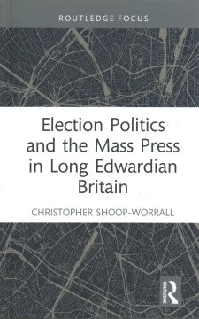 Election Politics and the Mass Press in Long Edwardian Britain - MPHOnline.com