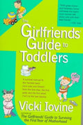 The Girlfriends' Guide to Toddlers - A Survival Manual to the "Terrible Twos" (And Ones and Threes) from the First Step, the First Potty and the First Word ("No") to the Last Blankie - MPHOnline.com