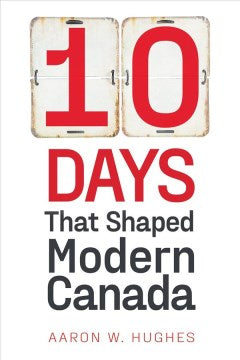 10 Days That Shaped Modern Canada - MPHOnline.com