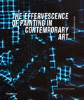 The Effervescence of Painting in Contemporary Art / Effervescence De La Peinture Dans L'art Contemporain - MPHOnline.com