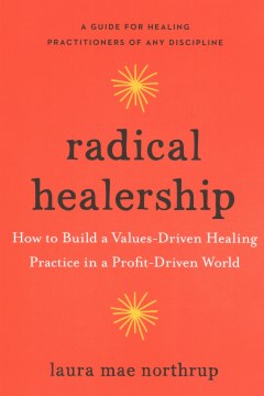 Radical Healership : How to Build a Values-Driven Healing Practice in a Profit-Driven World - MPHOnline.com