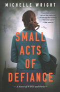 Small Acts of Defiance - A Novel of WWII and Paris - MPHOnline.com