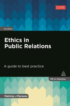 Ethics in Public Relations, 3Ed.: A Guide to Best Practice (PR in Practice) - MPHOnline.com