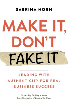 Make It, Don't Fake It : Leading with Authenticity for Real Business Success - MPHOnline.com