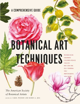 Botanical Art Techniques - A Comprehensive Guide to Watercolor, Graphite, Colored Pencil, Vellum, Pen and Ink, Egg Tempera, Oils, Printmaking, and More - MPHOnline.com