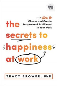 The Secrets to Happiness at Work: How to Choose and Create Purpose and Fulfillment in Your Work - MPHOnline.com