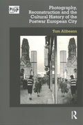 Photography, Reconstruction and the Cultural History of the Postwar European City - MPHOnline.com