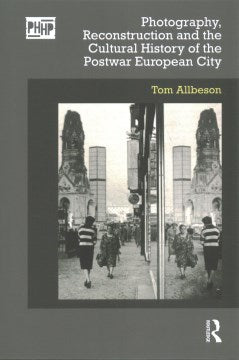 Photography, Reconstruction and the Cultural History of the Postwar European City - MPHOnline.com