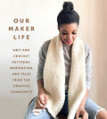 Our Maker Life: Knit and Crochet Patterns, Inspiration, and Tales from the Creative Community - MPHOnline.com