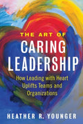 The Art of Caring Leadership: How Leading with Heart Uplifts Teams and Organizations - MPHOnline.com