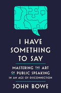 I Have Something to Say: Mastering the Art of Public Speaking in an Age of Disconnection - MPHOnline.com