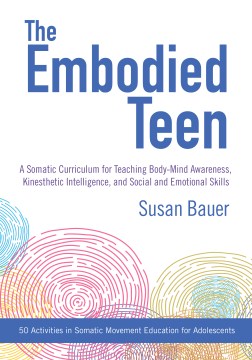 The Embodied Teen - A Curriculum for Teaching Body-Mind Awareness, Kinesthetic Intelligence, and Social and Emotional Skills - MPHOnline.com