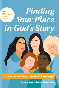 Finding Your Place In God S Story : 5 Weeks with the Women in Jesus’ Lineage (Get Wisdom Bible Studies) - MPHOnline.com