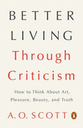 Better Living Through Criticism - How to Think About Art, Pleasure, Beauty, and Truth  (Reprint) - MPHOnline.com