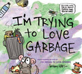 I'm Trying to Love Garbage - MPHOnline.com